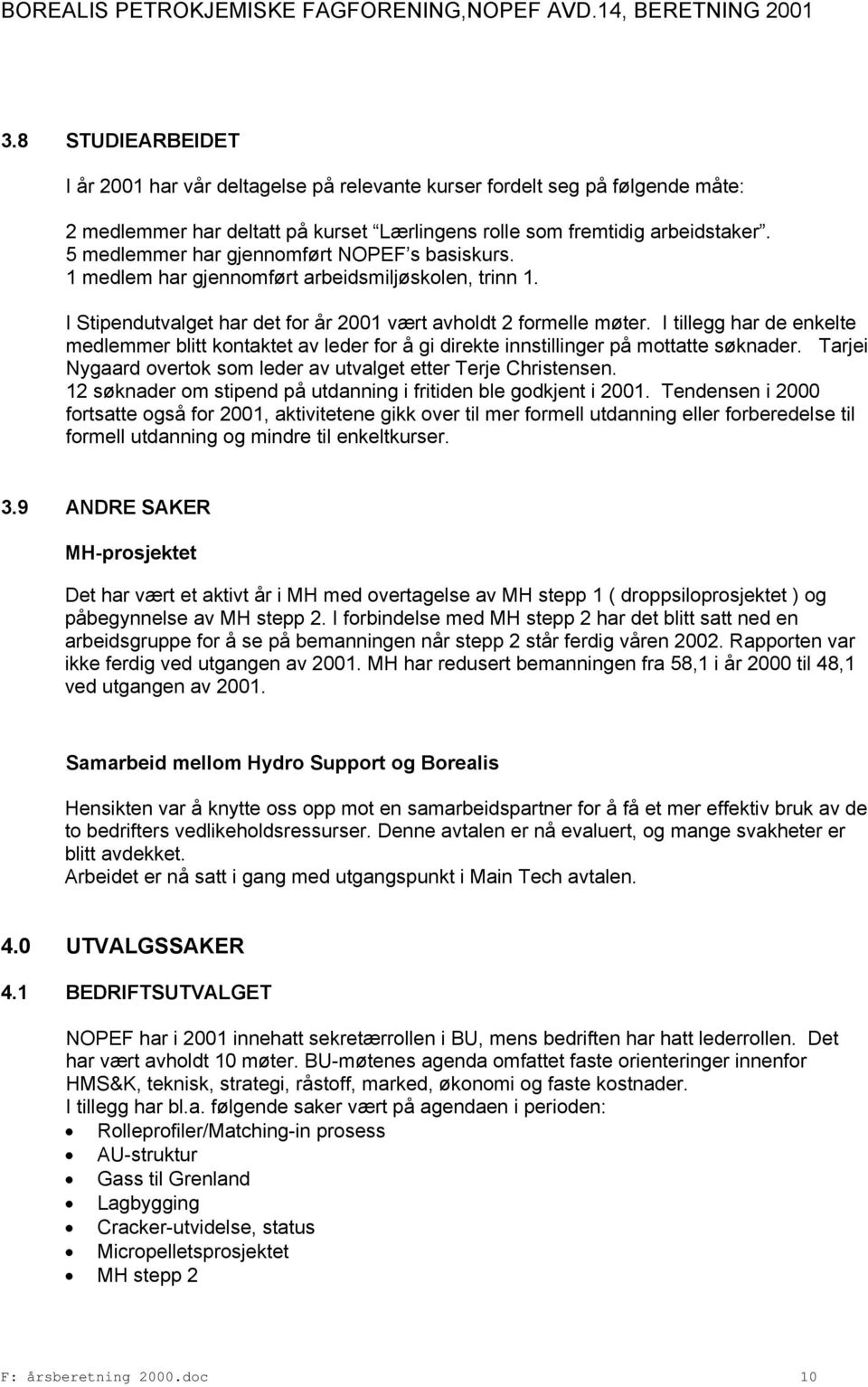 I tillegg har de enkelte medlemmer blitt kontaktet av leder for å gi direkte innstillinger på mottatte søknader. Tarjei Nygaard overtok som leder av utvalget etter Terje Christensen.