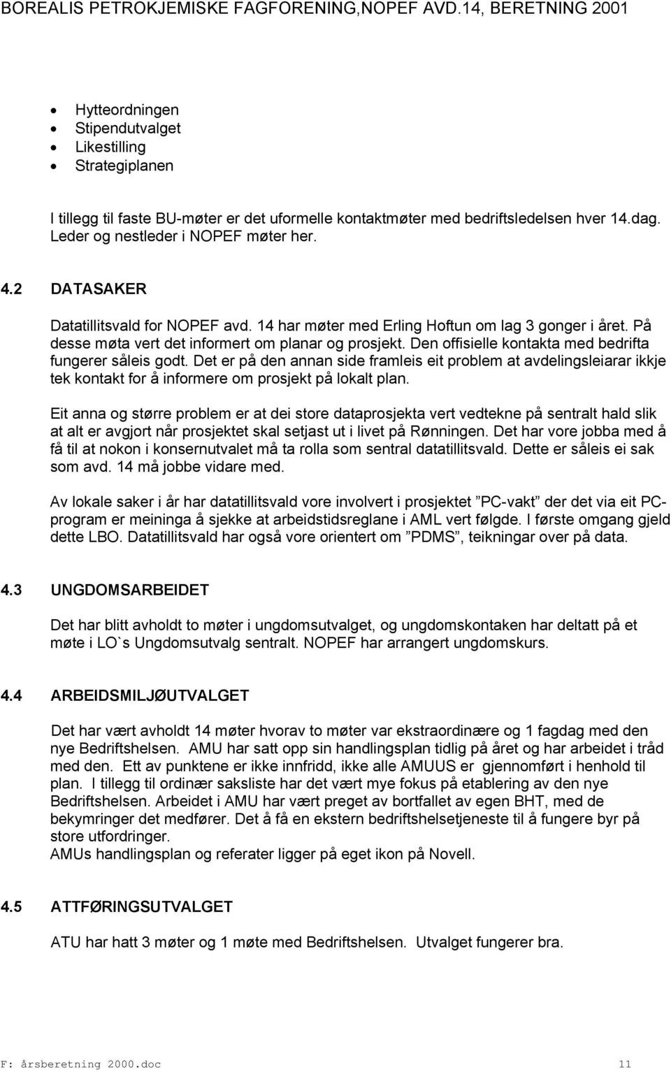 Den offisielle kontakta med bedrifta fungerer såleis godt. Det er på den annan side framleis eit problem at avdelingsleiarar ikkje tek kontakt for å informere om prosjekt på lokalt plan.