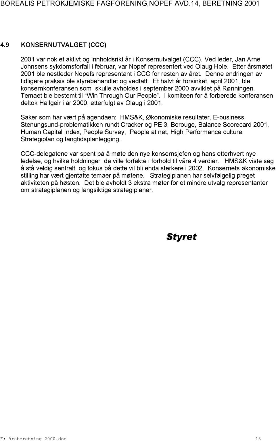 Et halvt år forsinket, april 2001, ble konsernkonferansen som skulle avholdes i september 2000 avviklet på Rønningen. Temaet ble bestemt til Win Through Our People.