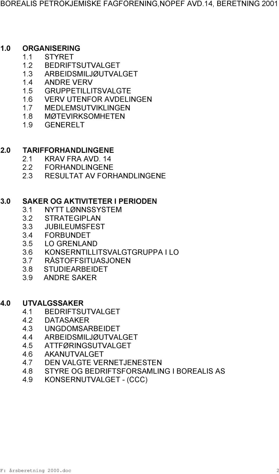 3 JUBILEUMSFEST 3.4 FORBUNDET 3.5 LO GRENLAND 3.6 KONSERNTILLITSVALGTGRUPPA I LO 3.7 RÅSTOFFSITUASJONEN 3.8 STUDIEARBEIDET 3.9 ANDRE SAKER 4.0 UTVALGSSAKER 4.1 BEDRIFTSUTVALGET 4.2 DATASAKER 4.