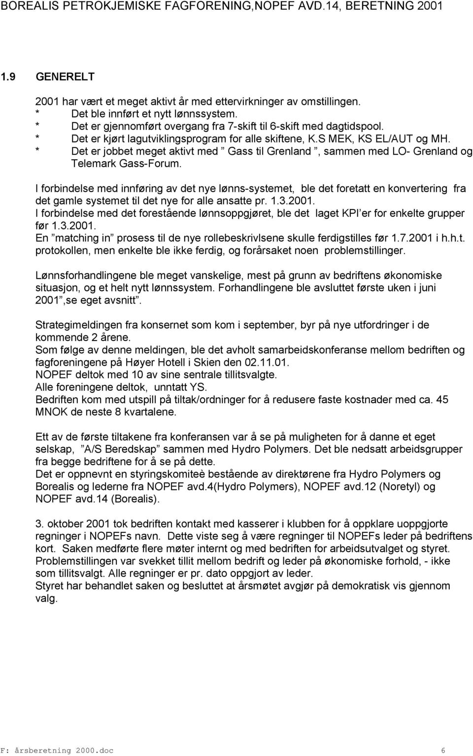 I forbindelse med innføring av det nye lønns-systemet, ble det foretatt en konvertering fra det gamle systemet til det nye for alle ansatte pr. 1.3.2001.