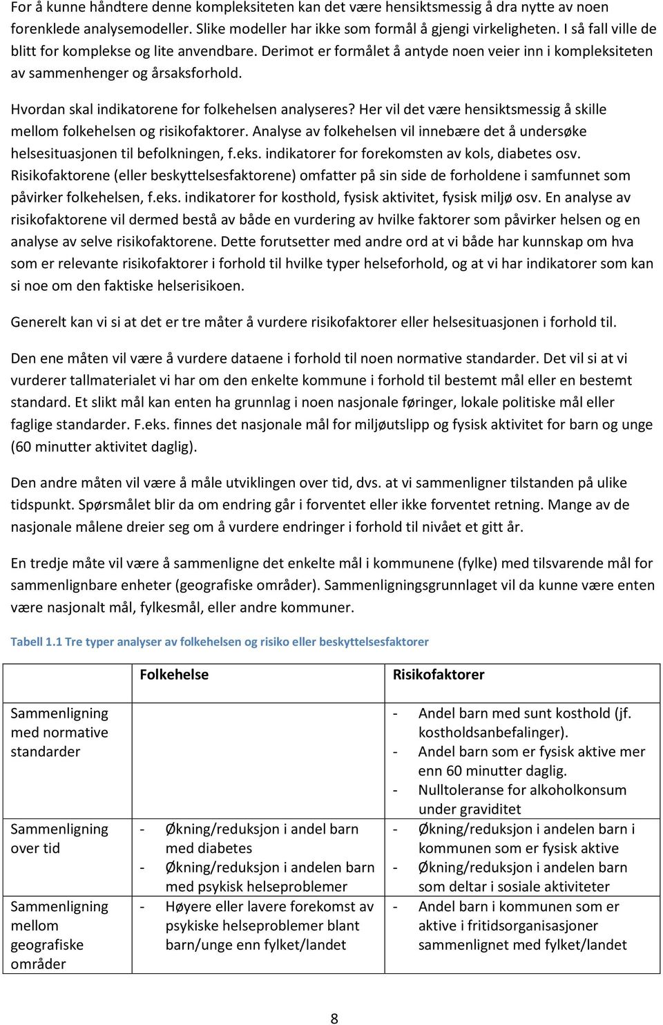 Hvordan skal indikatorene for folkehelsen analyseres? Her vil det være hensiktsmessig å skille mellom folkehelsen og risikofaktorer.