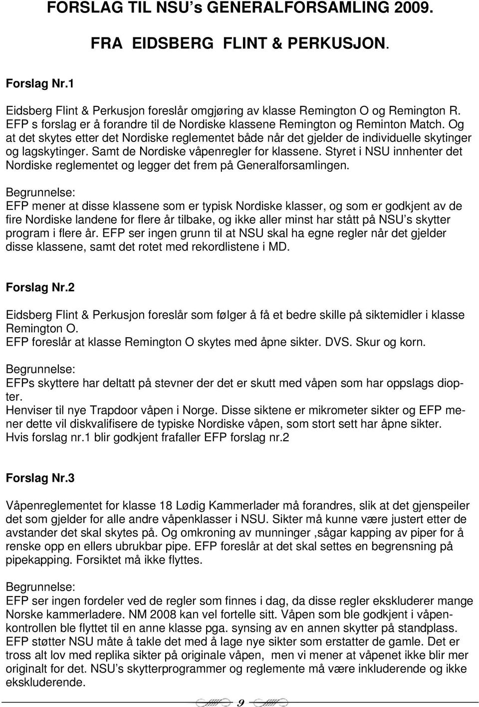 Samt de Nordiske våpenregler for klassene. Styret i NSU innhenter det Nordiske reglementet og legger det frem på Generalforsamlingen.