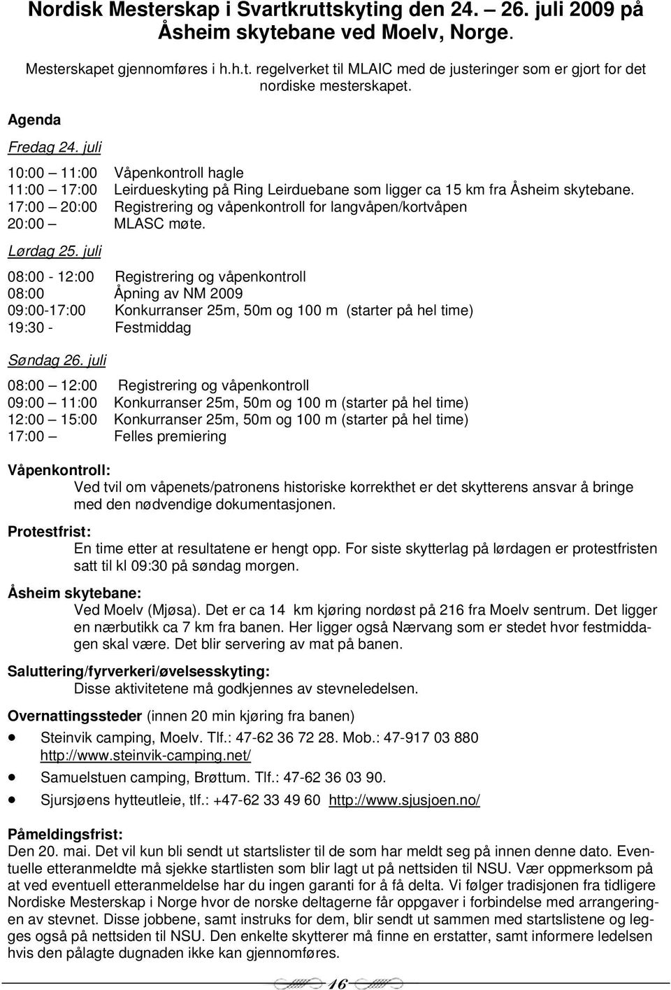 17:00 20:00 Registrering og våpenkontroll for langvåpen/kortvåpen 20:00 MLASC møte. Lørdag 25.