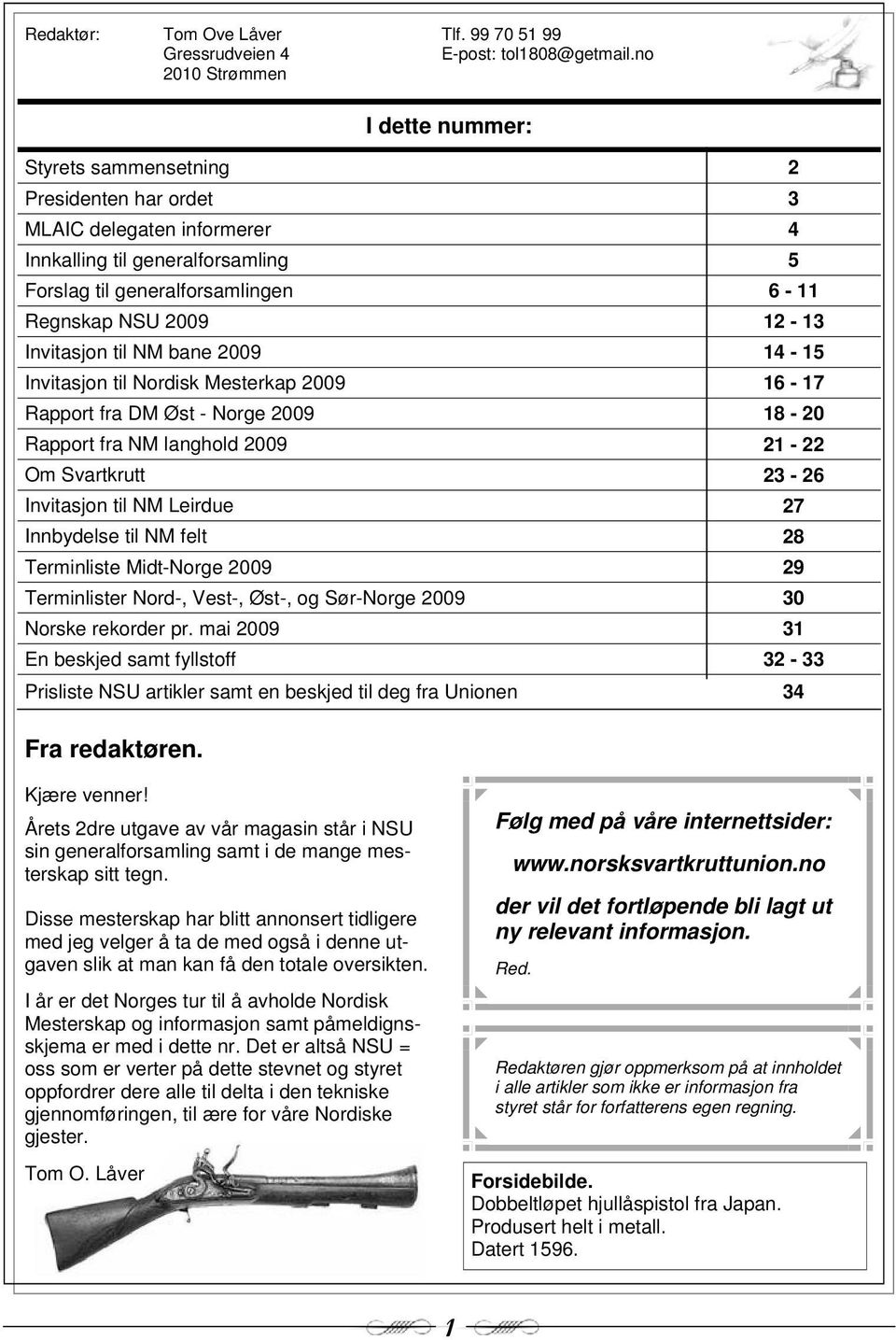 12-13 Invitasjon til NM bane 2009 14-15 Invitasjon til Nordisk Mesterkap 2009 16-17 Rapport fra DM Øst - Norge 2009 18-20 Rapport fra NM langhold 2009 21-22 Om Svartkrutt 23-26 Invitasjon til NM