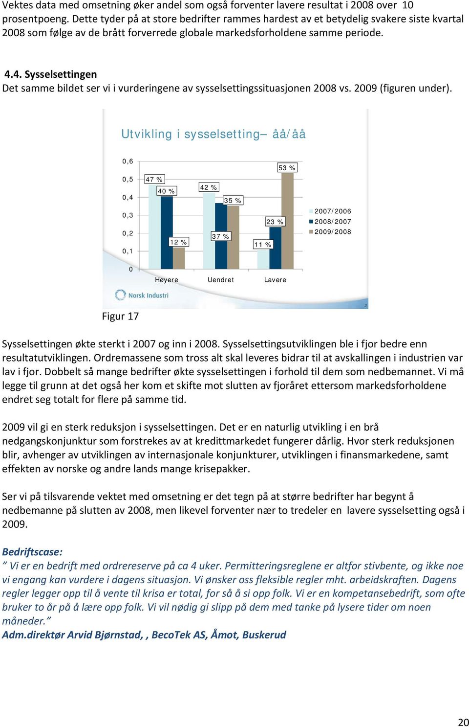 4. Sysselsettingen Det samme bildet ser vi i vurderingene av sysselsettingssituasjonen 2008 vs. 2009 (figuren under).