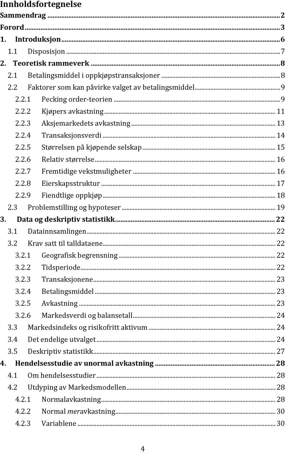 .. 16 2.2.7 Fremtidige vekstmuligheter... 16 2.2.8 Eierskapsstruktur... 17 2.2.9 Fiendtlige oppkjøp... 18 2.3 Problemstilling og hypoteser... 19 3. Data og deskriptiv statistikk... 22 3.