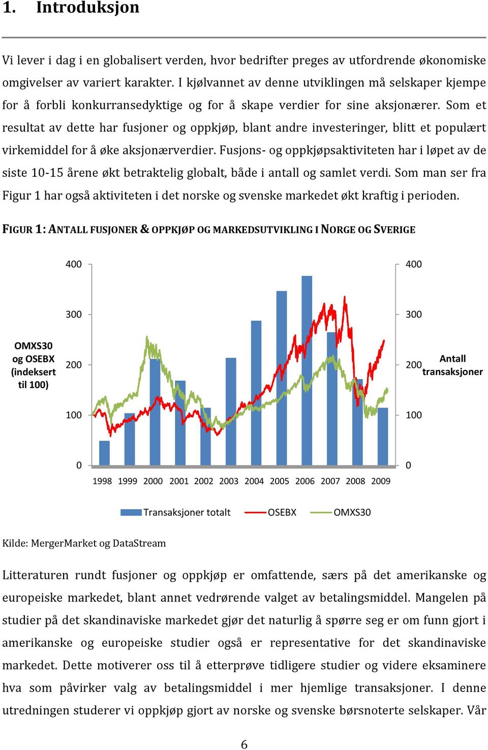 Som et resultat av dette har fusjoner og oppkjøp, blant andre investeringer, blitt et populært virkemiddel for å øke aksjonærverdier.