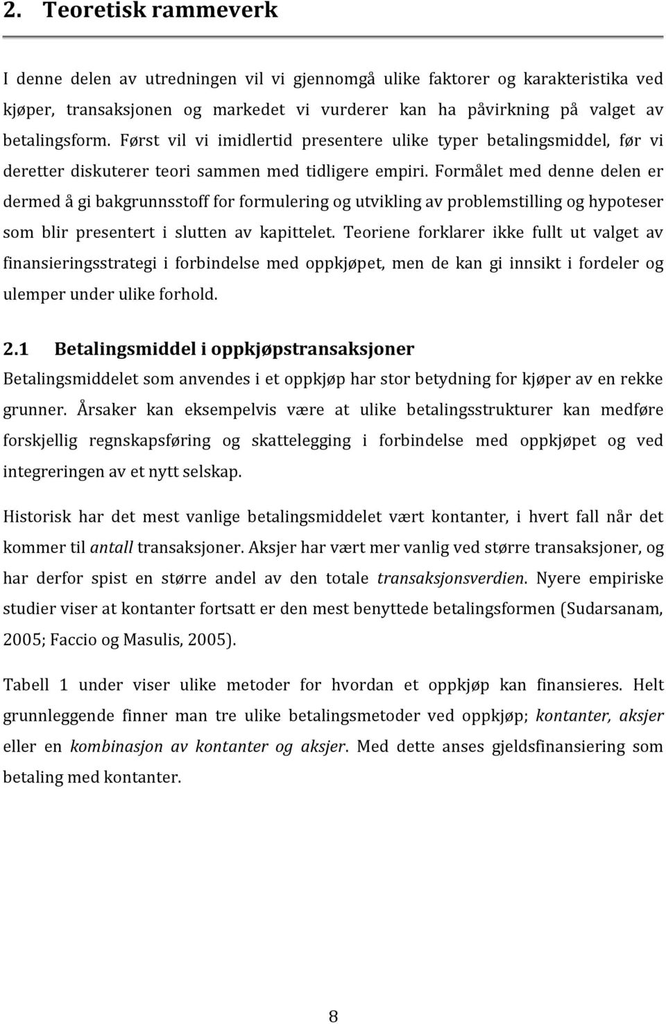 Formålet med denne delen er dermed å gi bakgrunnsstoff for formulering og utvikling av problemstilling og hypoteser som blir presentert i slutten av kapittelet.