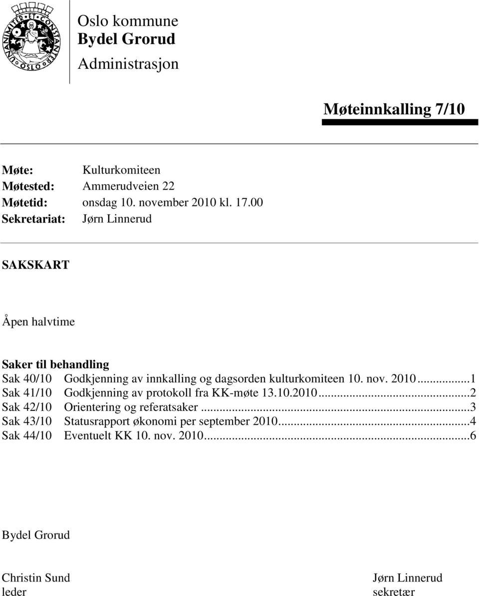 00 Sekretariat: Jørn Linnerud SAKSKART Åpen halvtime Saker til behandling Sak 40/10 Godkjenning av innkalling og dagsorden kulturkomiteen