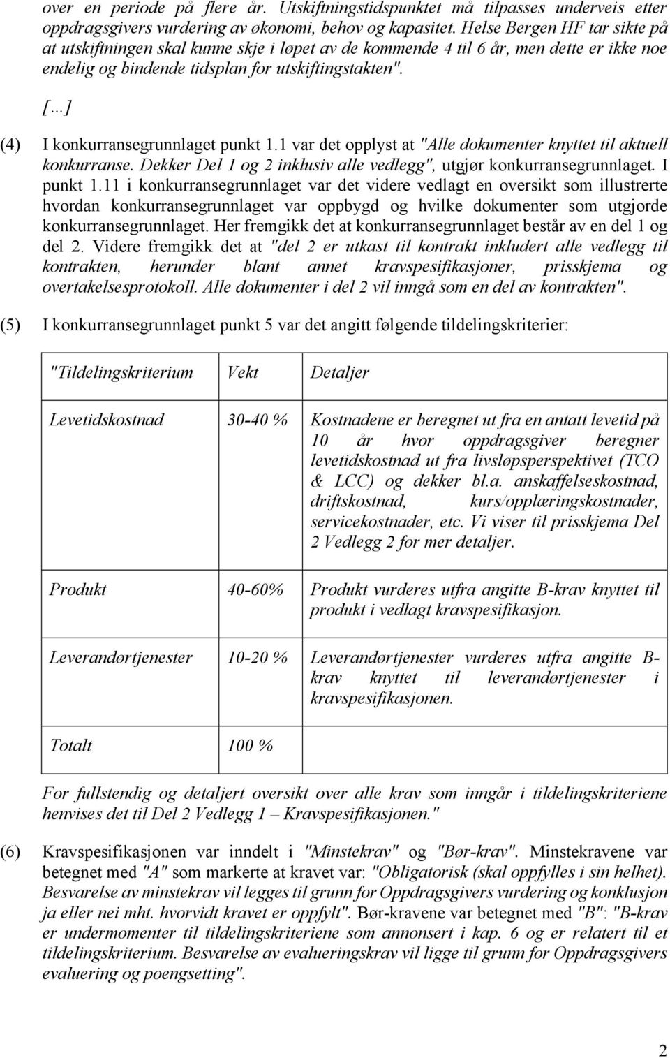 [ ] (4) I konkurransegrunnlaget punkt 1.1 var det opplyst at "Alle dokumenter knyttet til aktuell konkurranse. Dekker Del 1 og 2 inklusiv alle vedlegg", utgjør konkurransegrunnlaget. I punkt 1.