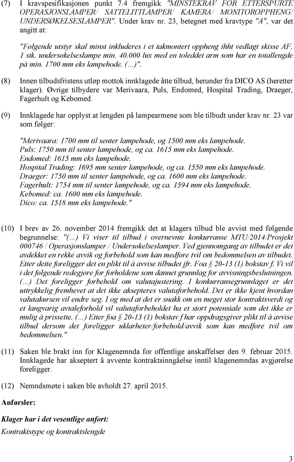 000 lux med en toleddet arm som har en totallengde på min. 1700 mm eks lampehode. ( )". (8) Innen tilbudsfristens utløp mottok innklagede åtte tilbud, herunder fra DICO AS (heretter klager).