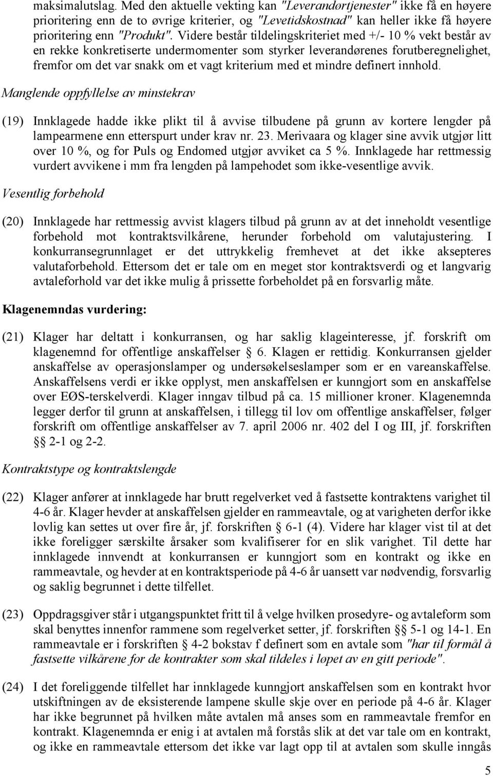 mindre definert innhold. Manglende oppfyllelse av minstekrav (19) Innklagede hadde ikke plikt til å avvise tilbudene på grunn av kortere lengder på lampearmene enn etterspurt under krav nr. 23.