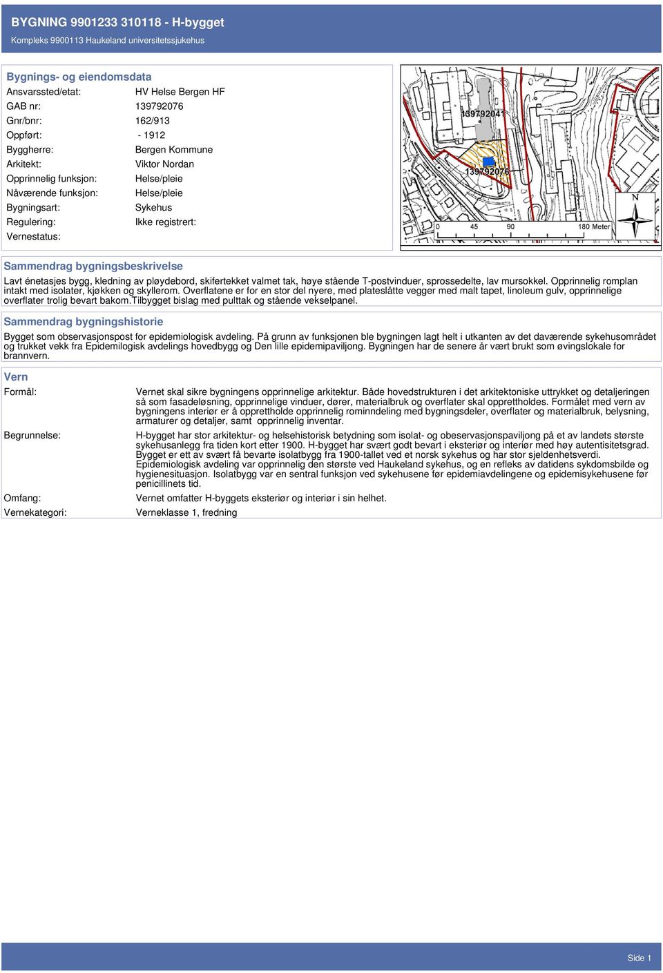 pløydebord, skifertekket valmet tak, høye stående T-postvinduer, sprossedelte, lav mursokkel. Opprinnelig romplan intakt med isolater, kjøkken og skyllerom.