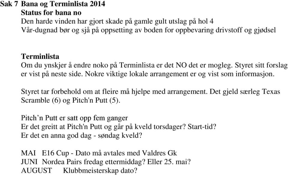 Styret tar forbehold om at fleire må hjelpe med arrangement. Det gjeld særleg Texas Scramble (6) og Pitch'n Putt (5).