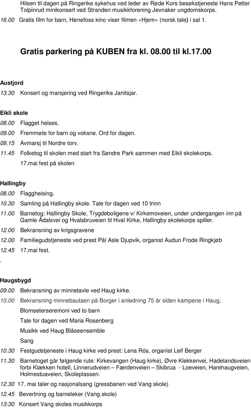 Eikli skole 08.00 Flagget heises. 09.00 Fremmøte for barn og voksne. Ord for dagen. 09.15 Avmarsj til Nordre torv. 11.45 Folketog til skolen med start fra Søndre Park sammen med Eikli skolekorps. 17.