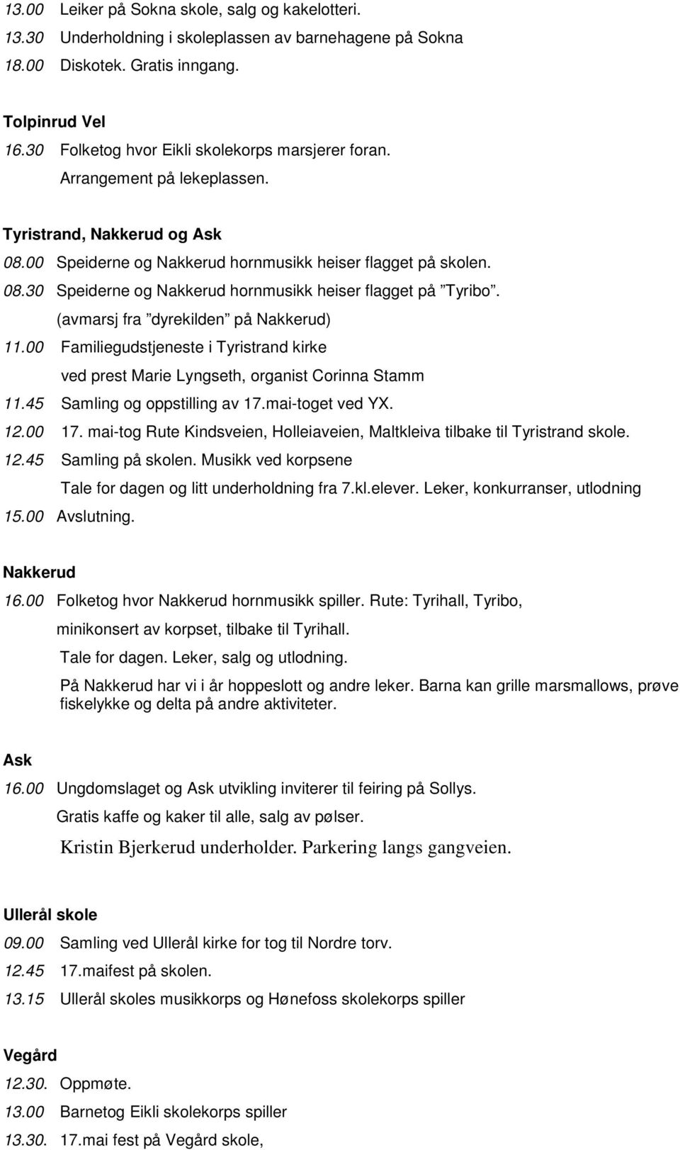 (avmarsj fra dyrekilden på Nakkerud) 11.00 Familiegudstjeneste i Tyristrand kirke ved prest Marie Lyngseth, organist Corinna Stamm 11.45 Samling og oppstilling av 17.mai-toget ved YX. 12.00 17.