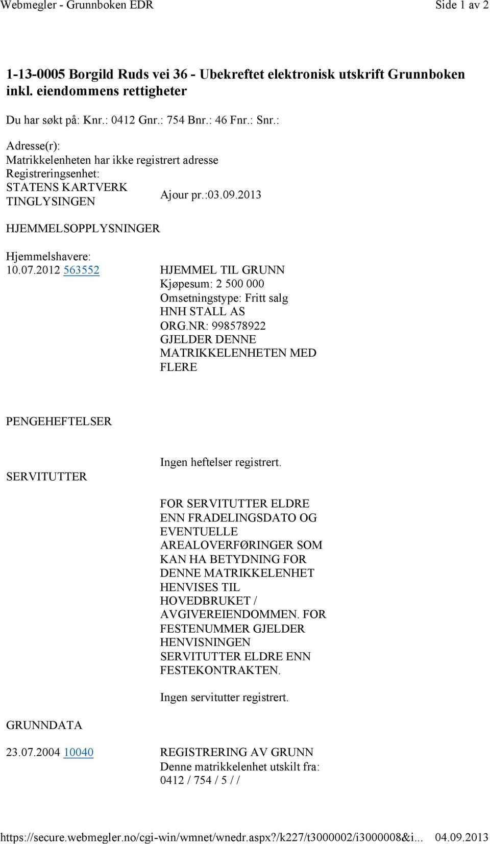 : Adresse(r): Matrikkelenheten har ikke registrert adresse Registreringsenhet: STATENS KARTVERK Ajour pr.:03.09.2013 TINGLYSINGEN HJEMMELSOPPLYSNINGER Hjemmelshavere: 10.07.