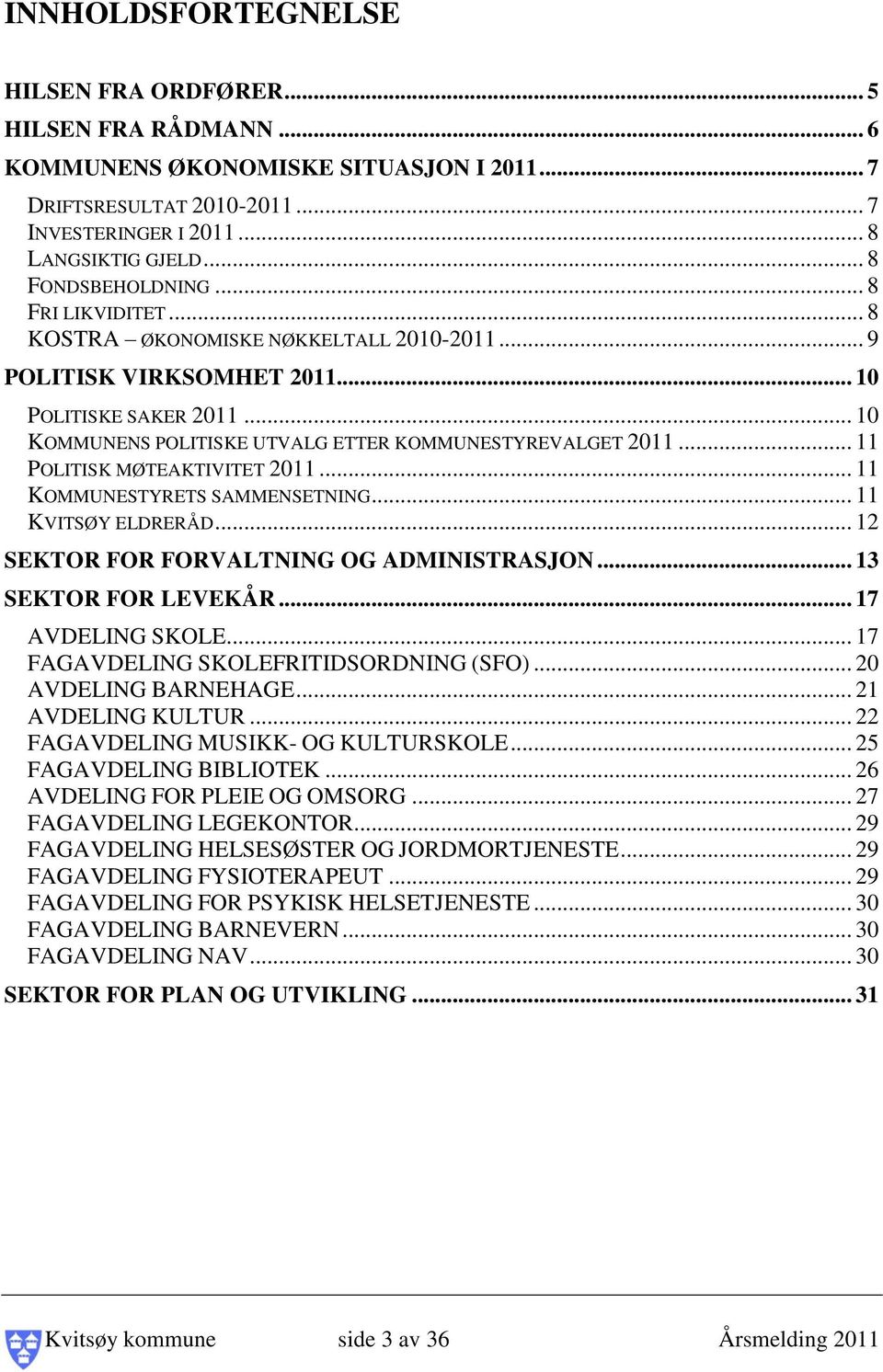 .. 10 KOMMUNENS POLITISKE UTVALG ETTER KOMMUNESTYREVALGET 2011... 11 POLITISK MØTEAKTIVITET 2011... 11 KOMMUNESTYRETS SAMMENSETNING... 11 KVITSØY ELDRERÅD... 12 SEKTOR FOR FORVALTNING OG ADMINISTRASJON.