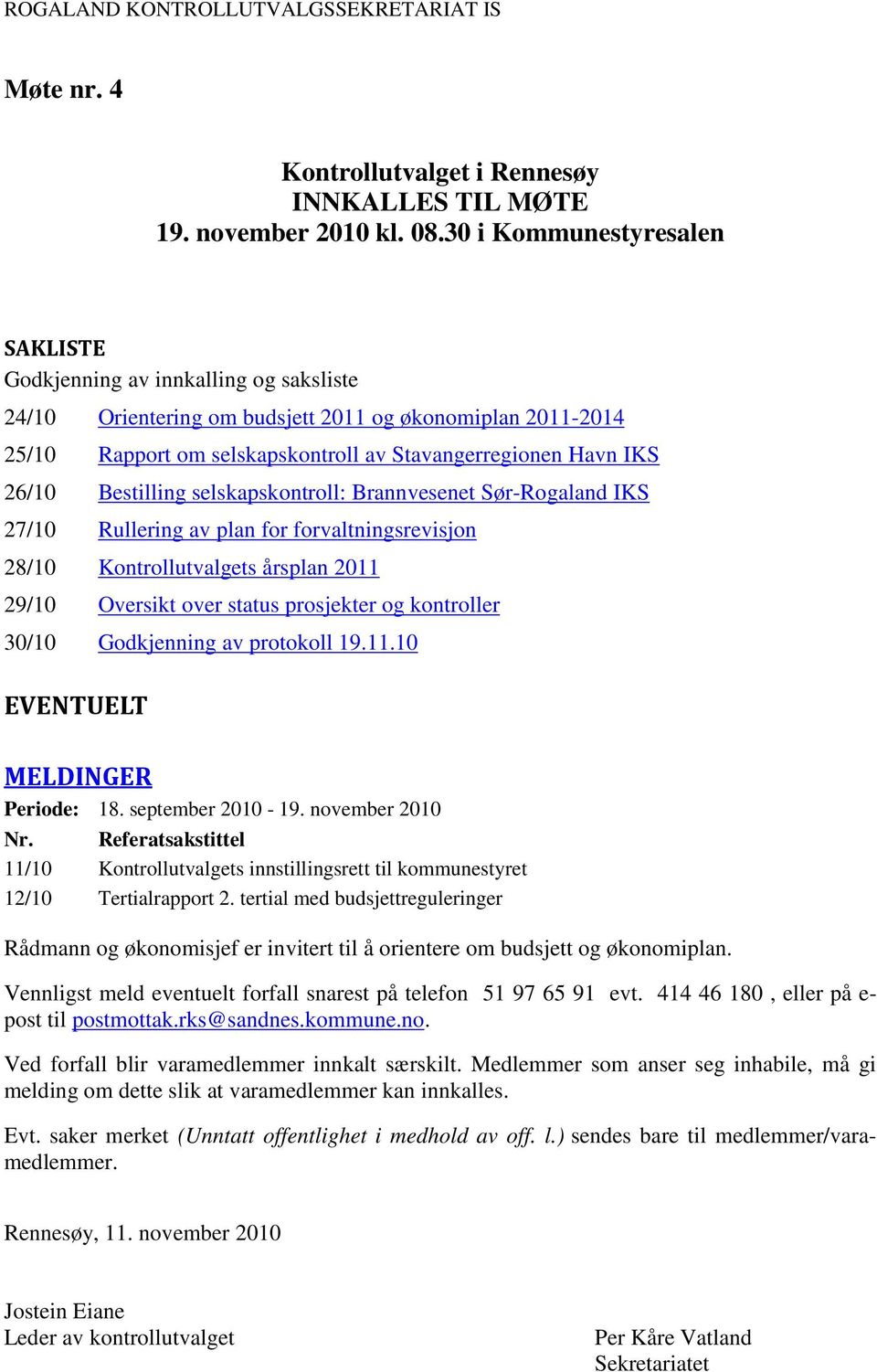 26/10 Bestilling selskapskontroll: Brannvesenet Sør-Rogaland IKS 27/10 Rullering av plan for forvaltningsrevisjon 28/10 Kontrollutvalgets årsplan 2011 29/10 Oversikt over status prosjekter og