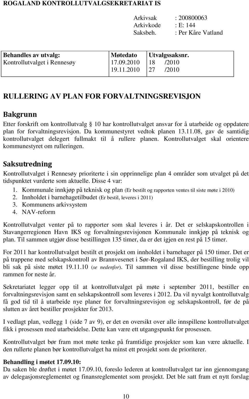 2010 27 /2010 RULLERING AV PLAN FOR FORVALTNINGSREVISJON Bakgrunn Etter forskrift om kontrollutvalg 10 har kontrollutvalget ansvar for å utarbeide og oppdatere plan for forvaltningsrevisjon.