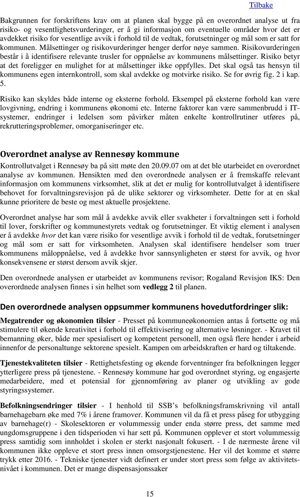 Risikovurderingen består i å identifisere relevante trusler for oppnåelse av kommunens målsettinger. Risiko betyr at det foreligger en mulighet for at målsettinger ikke oppfylles.