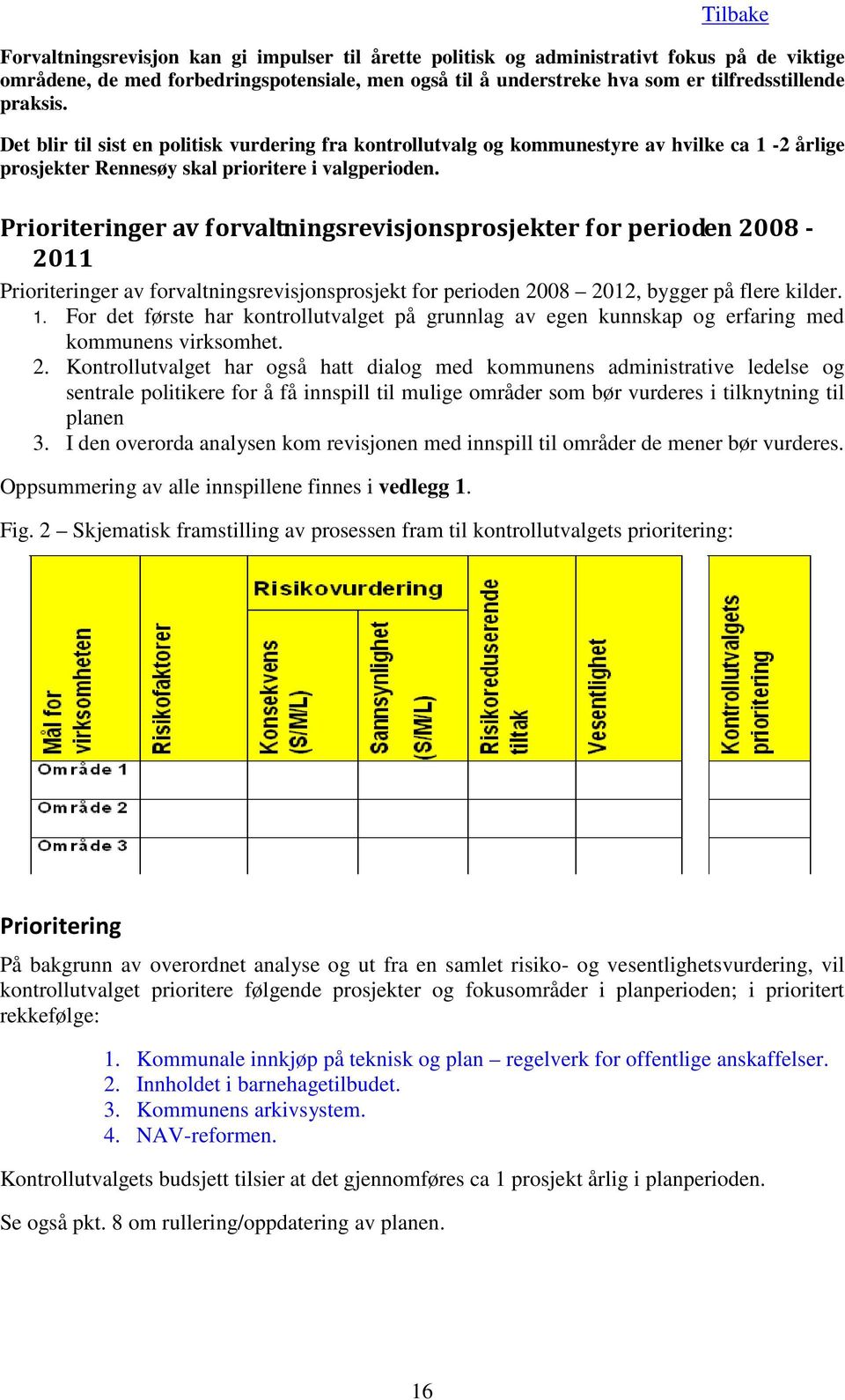 Prioriteringer av forvaltningsrevisjonsprosjekter for perioden 2008-2011 Prioriteringer av forvaltningsrevisjonsprosjekt for perioden 2008 2012, bygger på flere kilder. 1.