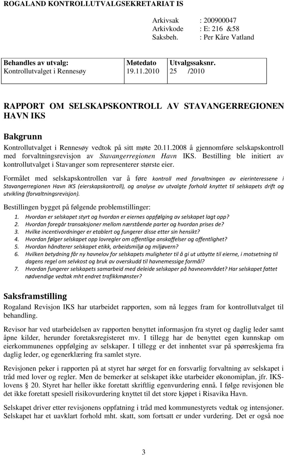 2008 å gjennomføre selskapskontroll med forvaltningsrevisjon av Stavangerregionen Havn IKS. Bestilling ble initiert av kontrollutvalget i Stavanger som representerer største eier.