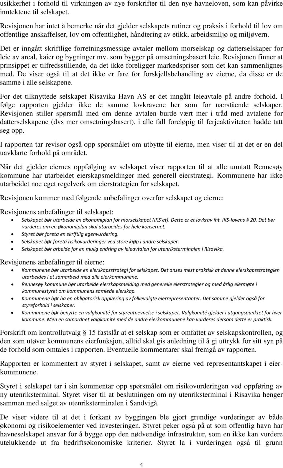 Det er inngått skriftlige forretningsmessige avtaler mellom morselskap og datterselskaper for leie av areal, kaier og bygninger mv. som bygger på omsetningsbasert leie.