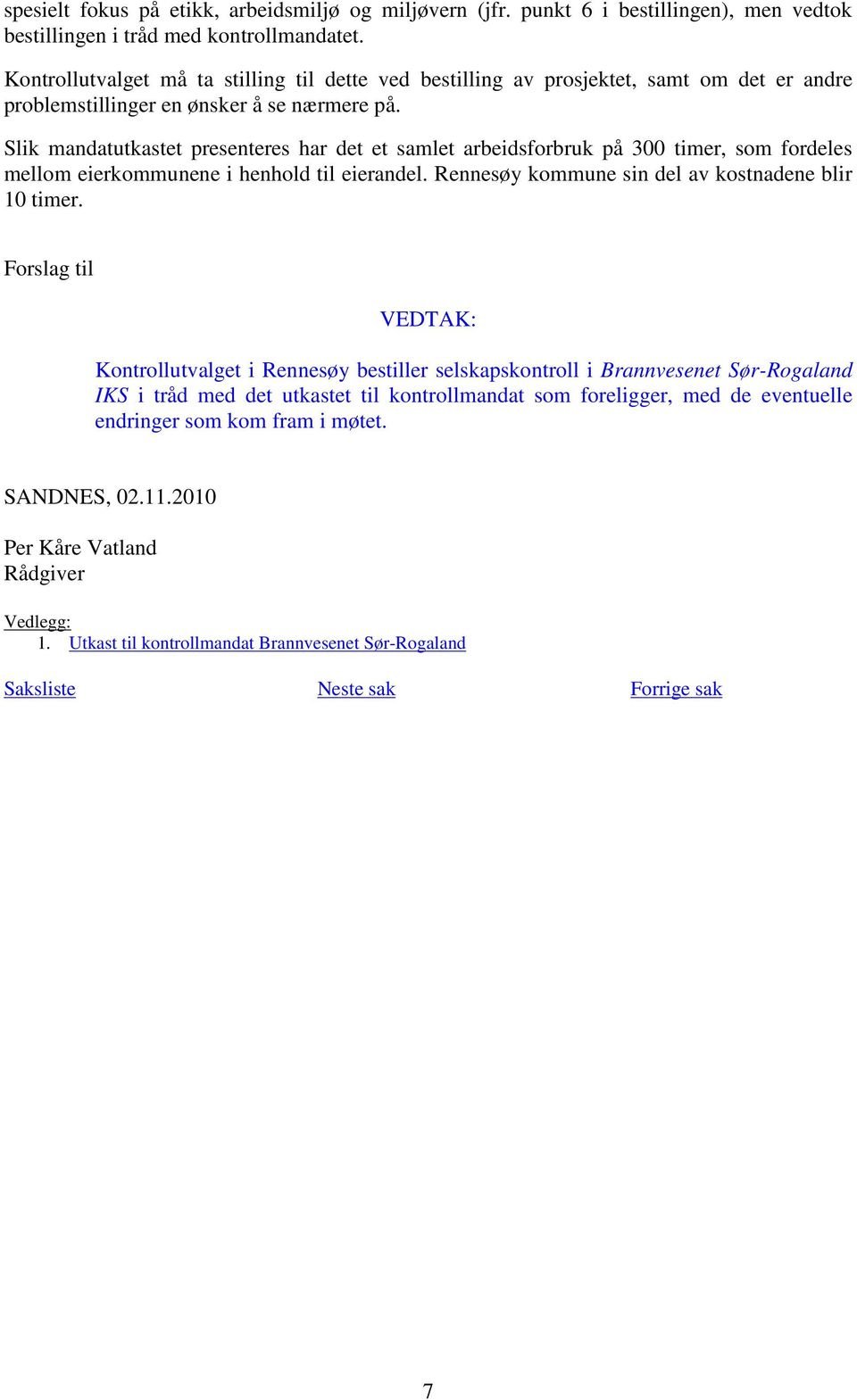 Slik mandatutkastet presenteres har det et samlet arbeidsforbruk på 300 timer, som fordeles mellom eierkommunene i henhold til eierandel. Rennesøy kommune sin del av kostnadene blir 10 timer.