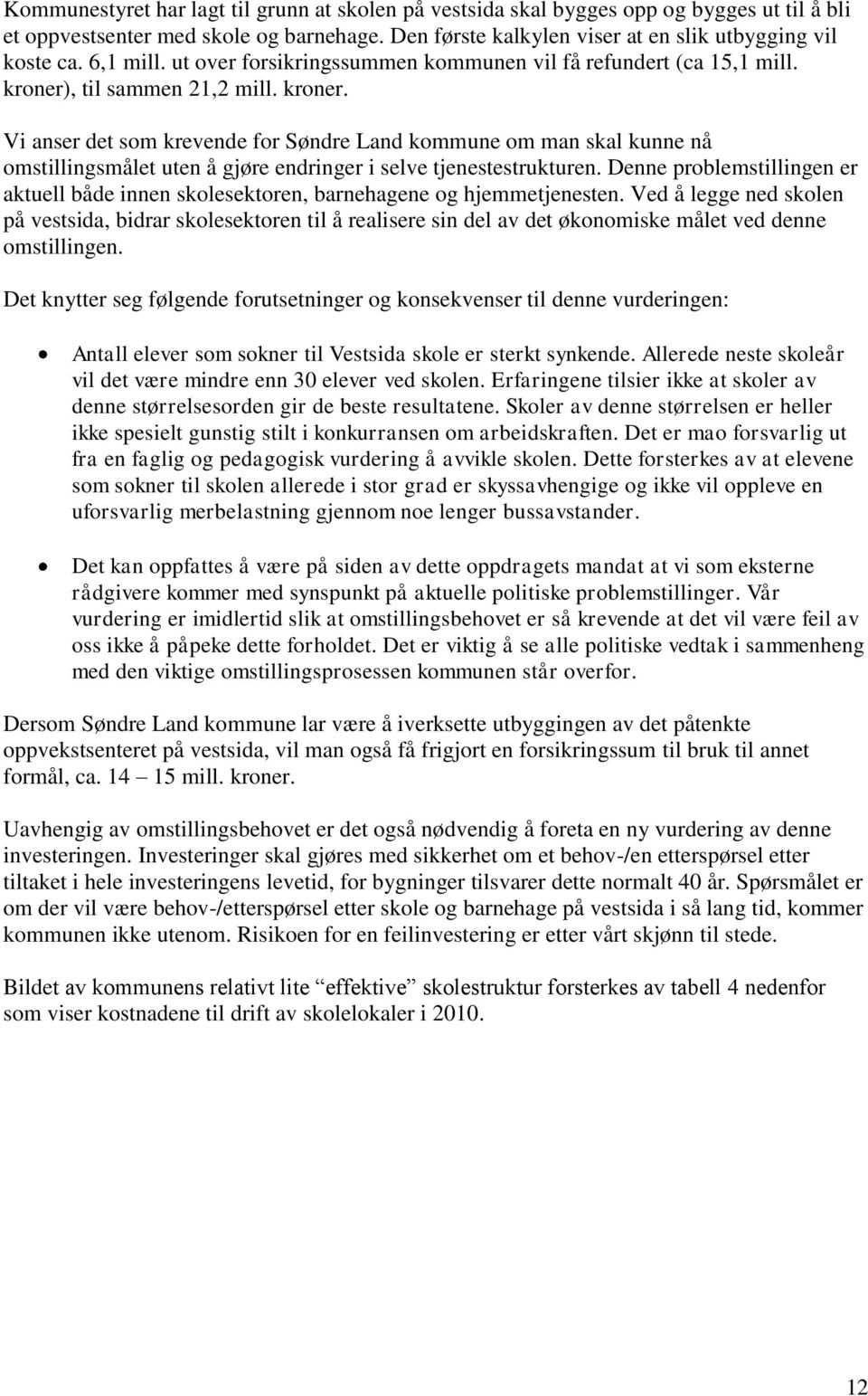 , til sammen 21,2 mill. kroner. Vi anser det som krevende for Søndre Land kommune om man skal kunne nå omstillingsmålet uten å gjøre endringer i selve tjenestestrukturen.