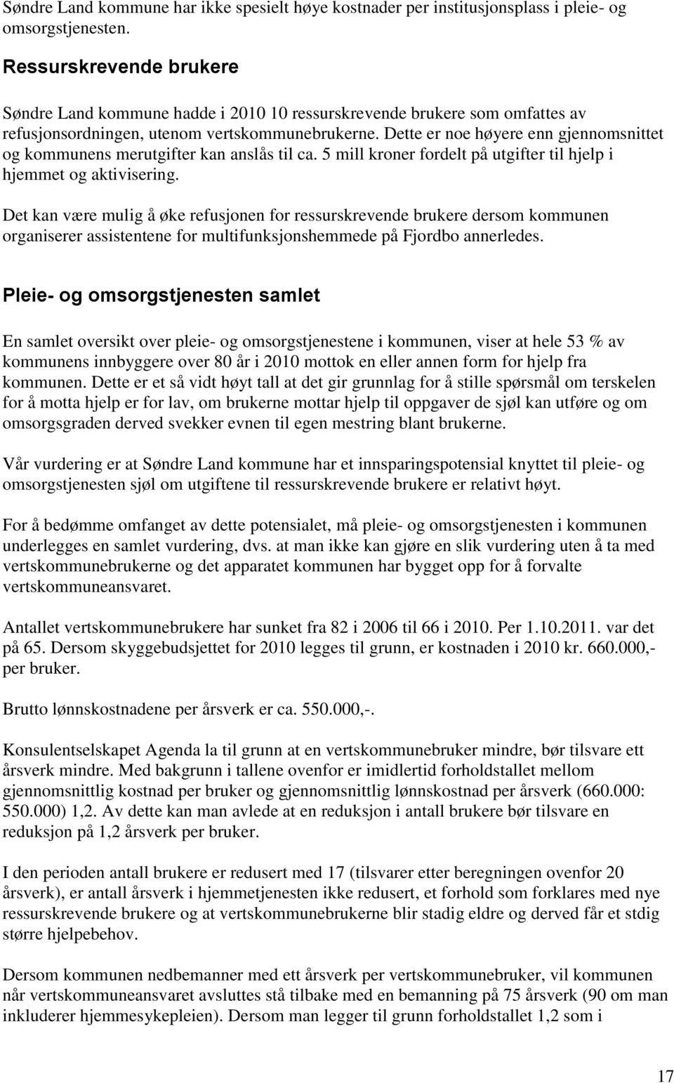 Dette er noe høyere enn gjennomsnittet og kommunens merutgifter kan anslås til ca. 5 mill kroner fordelt på utgifter til hjelp i hjemmet og aktivisering.