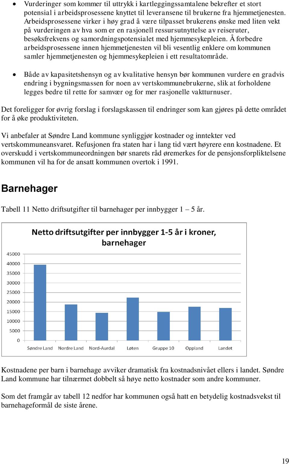 med hjemmesykepleien. Å forbedre arbeidsprosessene innen hjemmetjenesten vil bli vesentlig enklere om kommunen samler hjemmetjenesten og hjemmesykepleien i ett resultatområde.