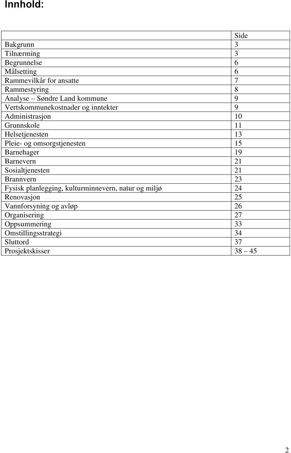 omsorgstjenesten 15 Barnehager 19 Barnevern 21 Sosialtjenesten 21 Brannvern 23 Fysisk planlegging, kulturminnevern, natur og