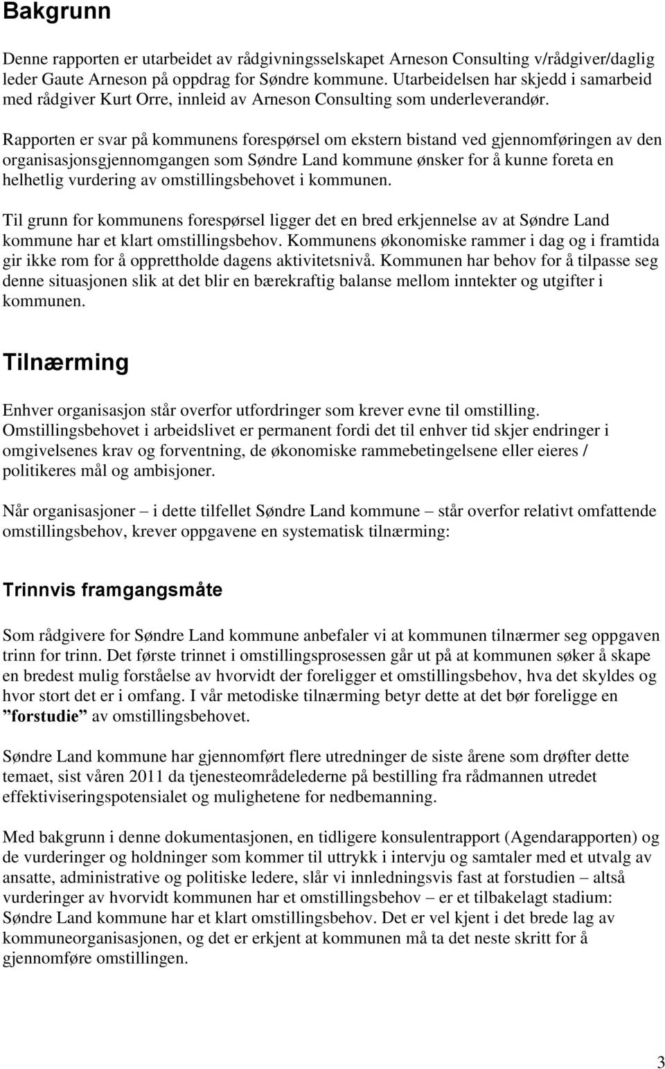 Rapporten er svar på kommunens forespørsel om ekstern bistand ved gjennomføringen av den organisasjonsgjennomgangen som Søndre Land kommune ønsker for å kunne foreta en helhetlig vurdering av