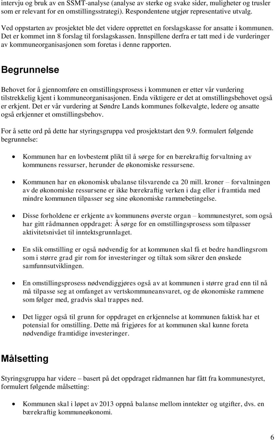 Innspillene derfra er tatt med i de vurderinger av kommuneorganisasjonen som foretas i denne rapporten.