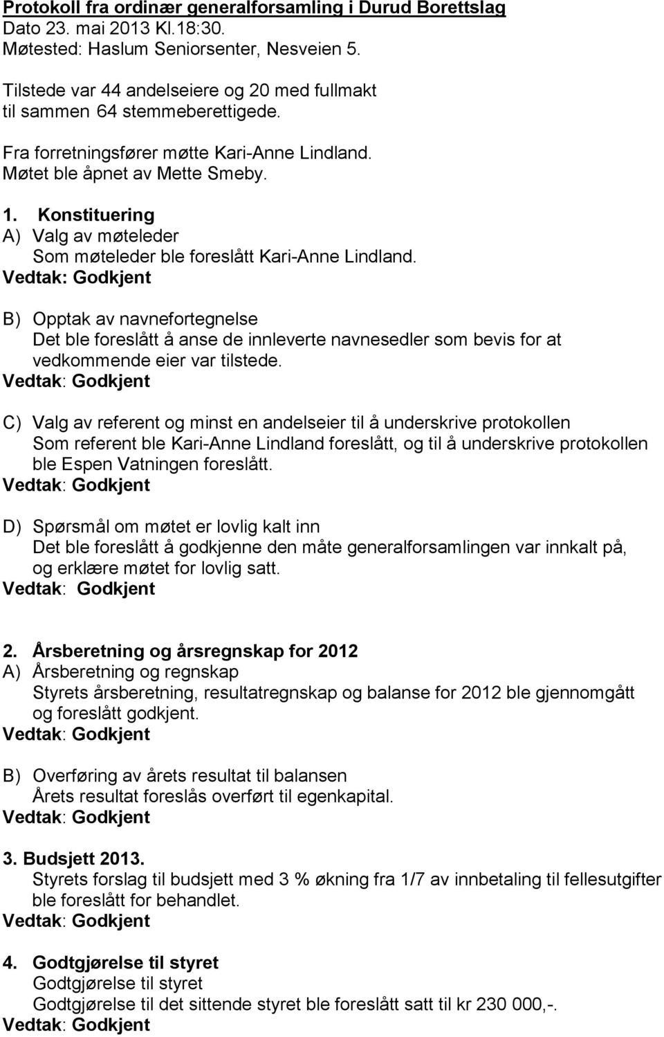 Konstituering A) Valg av møteleder Som møteleder ble foreslått Kari-Anne Lindland.