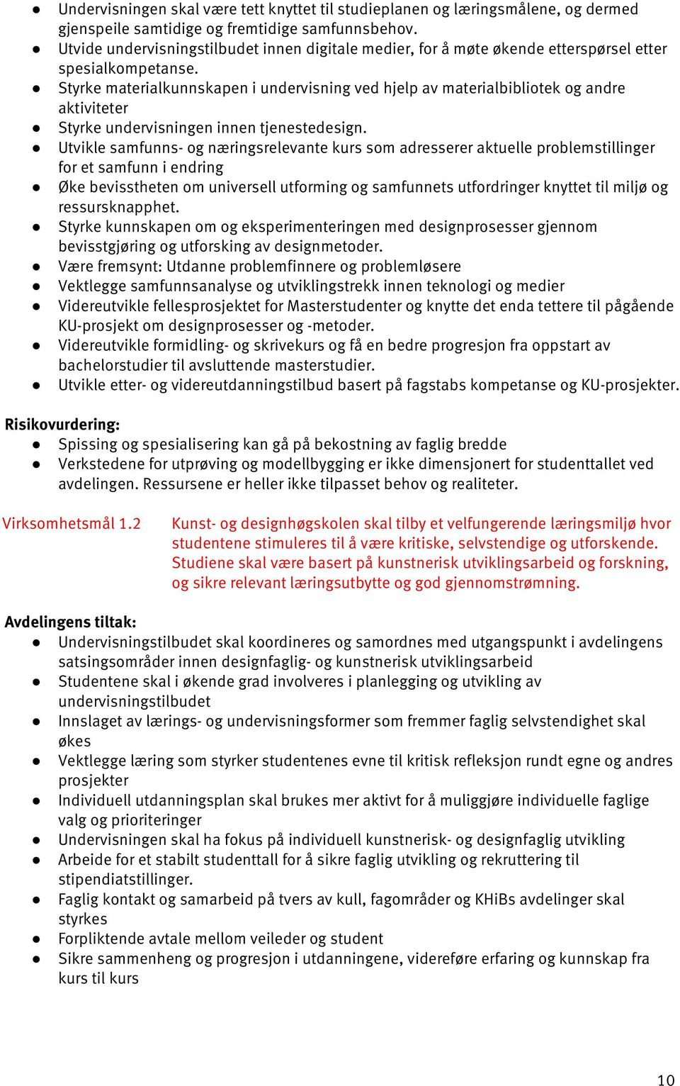 Styrke materialkunnskapen i undervisning ved hjelp av materialbibliotek og andre aktiviteter Styrke undervisningen innen tjenestedesign.