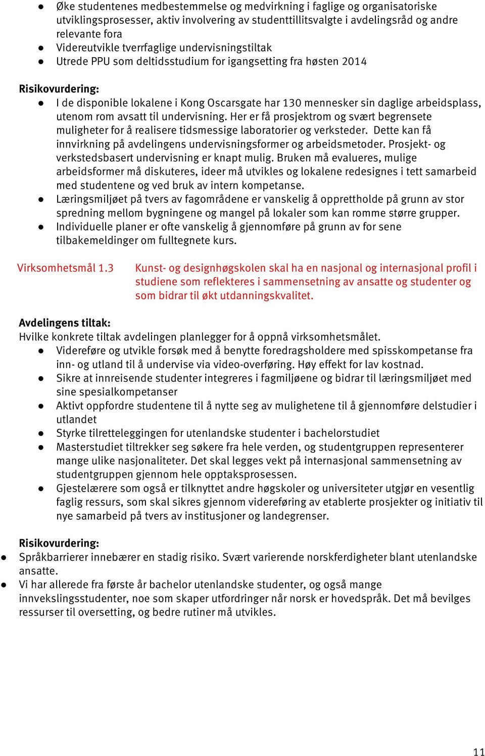 utenom rom avsatt til undervisning. Her er få prosjektrom og svært begrensete muligheter for å realisere tidsmessige laboratorier og verksteder.