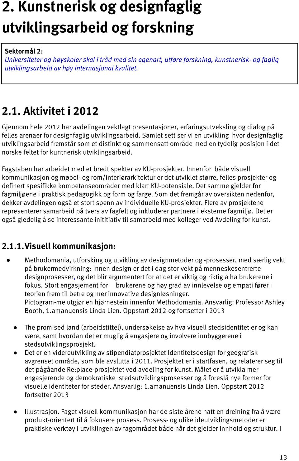 Samlet sett ser vi en utvikling hvor designfaglig utviklingsarbeid fremstår som et distinkt og sammensatt område med en tydelig posisjon i det norske feltet for kuntnerisk utviklingsarbeid.