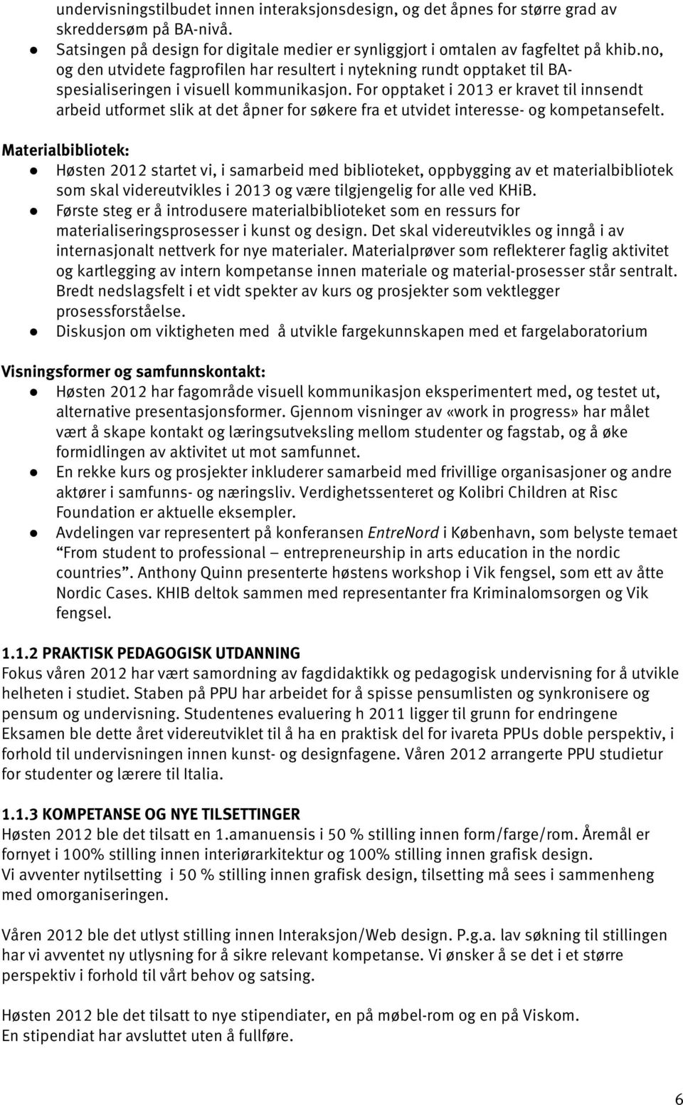 For opptaket i 2013 er kravet til innsendt arbeid utformet slik at det åpner for søkere fra et utvidet interesse- og kompetansefelt.