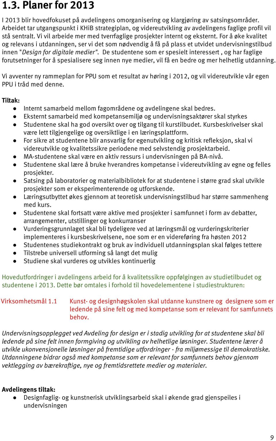 For å øke kvalitet og relevans i utdanningen, ser vi det som nødvendig å få på plass et utvidet undervisningstilbud innen "Design for digitale medier".