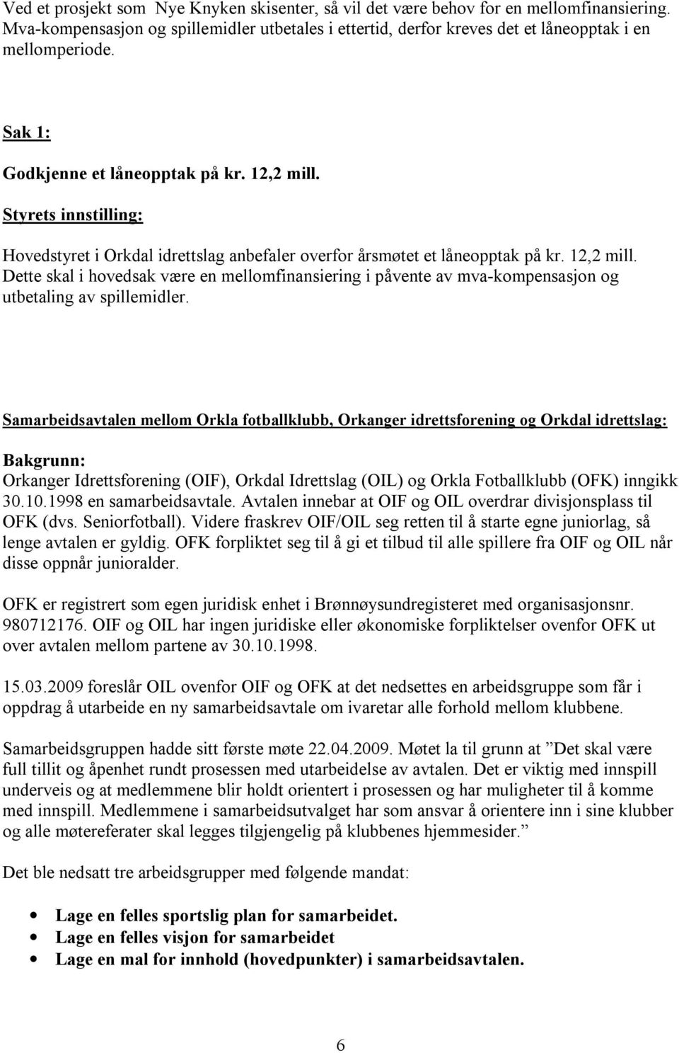 Samarbeidsavtalen mellom Orkla fotballklubb, Orkanger idrettsforening og Orkdal idrettslag: Bakgrunn: Orkanger Idrettsforening (OIF), Orkdal Idrettslag (OIL) og Orkla Fotballklubb (OFK) inngikk 30.10.