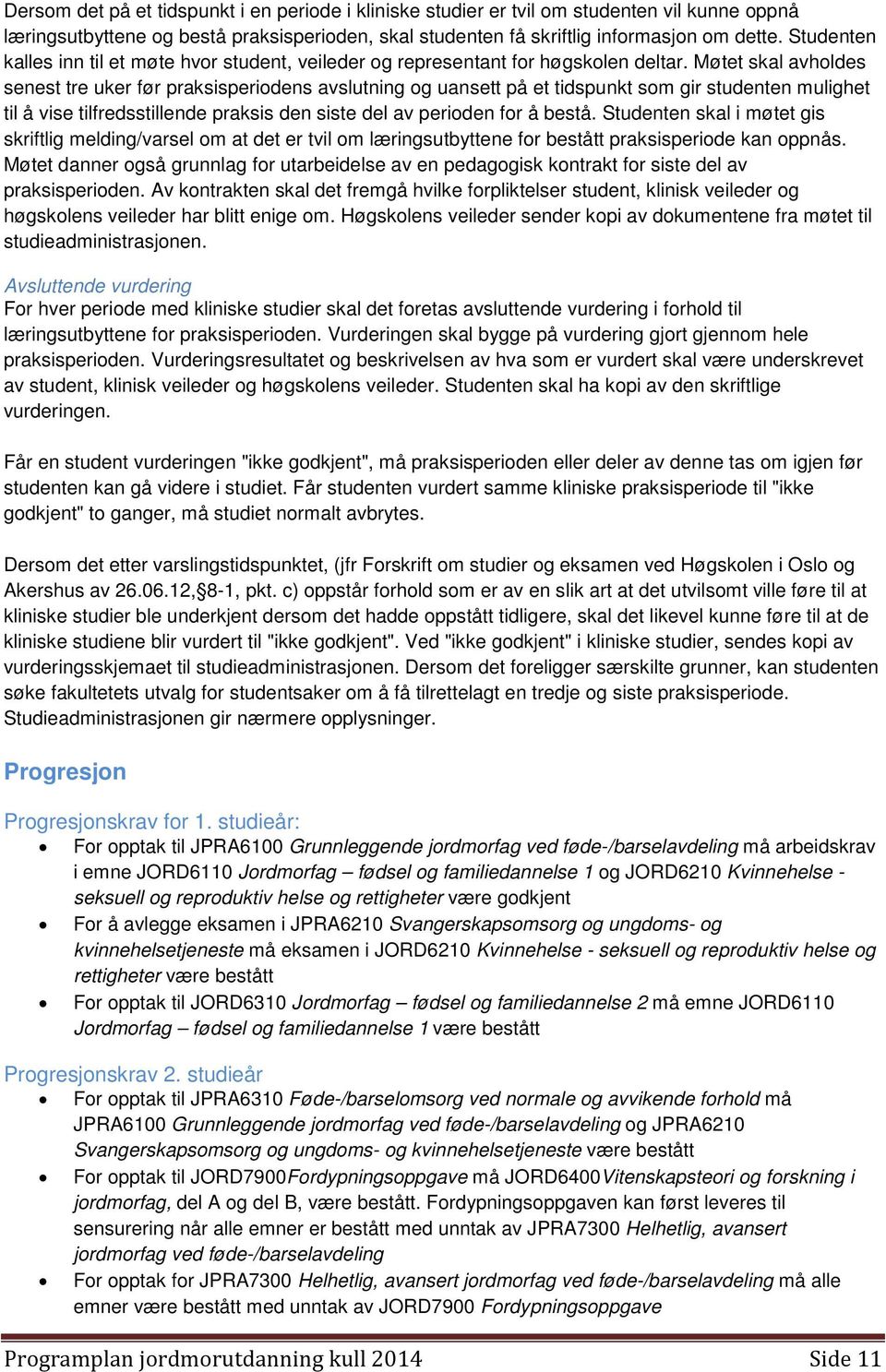 Møtet skal avholdes senest tre uker før praksisperiodens avslutning og uansett på et tidspunkt som gir studenten mulighet til å vise tilfredsstillende praksis den siste del av perioden for å bestå.