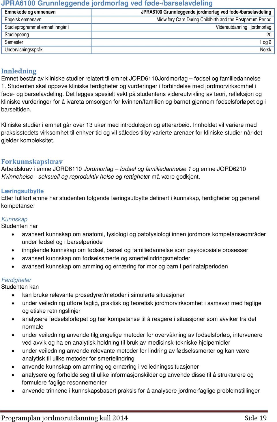 JORD6110Jordmorfag fødsel og familiedannelse 1. Studenten skal oppøve kliniske ferdigheter og vurderinger i forbindelse med jordmorvirksomhet i føde- og barselavdeling.