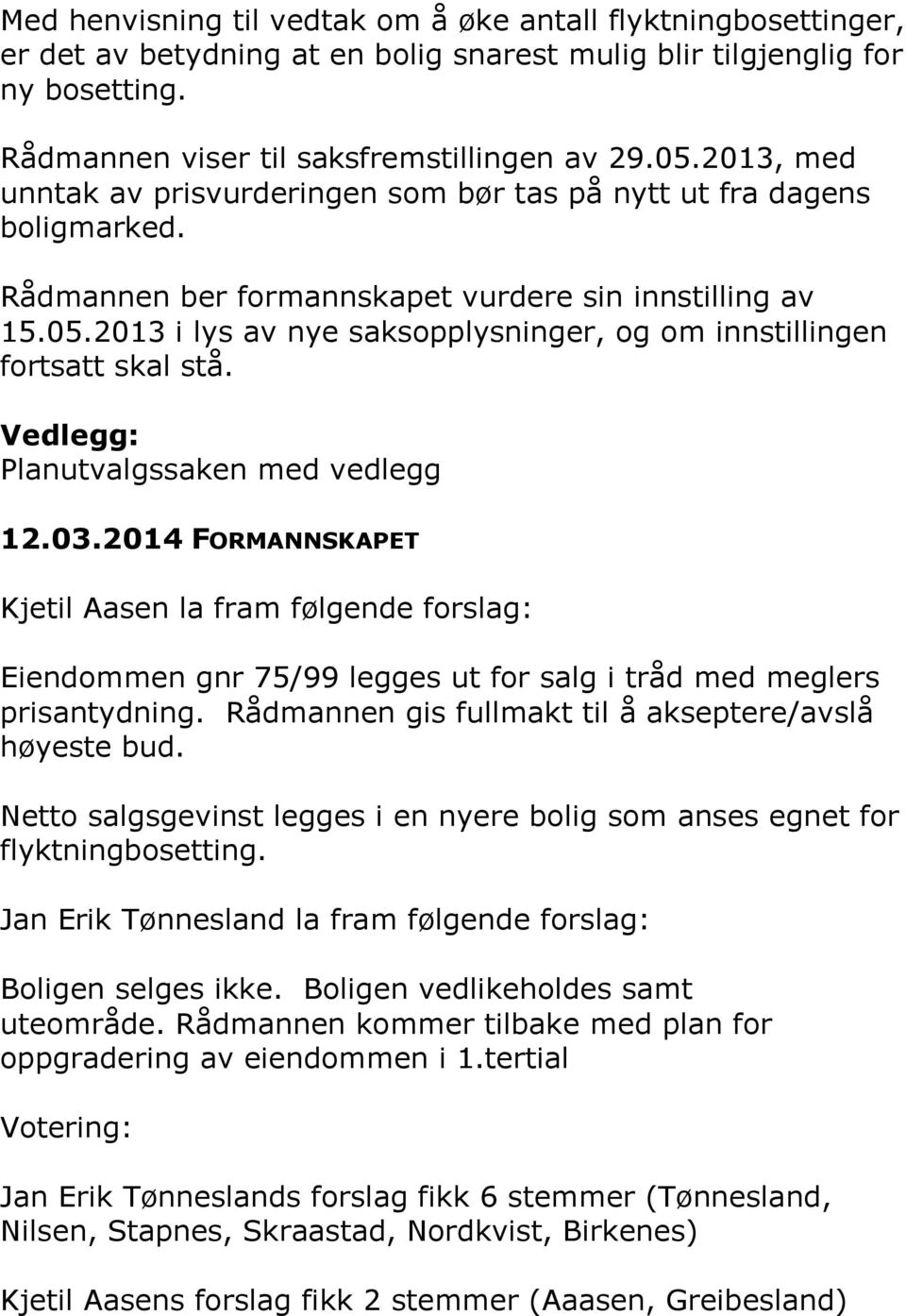 2013 i lys av nye saksopplysninger, og om innstillingen fortsatt skal stå. Vedlegg: Planutvalgssaken med vedlegg 12.03.