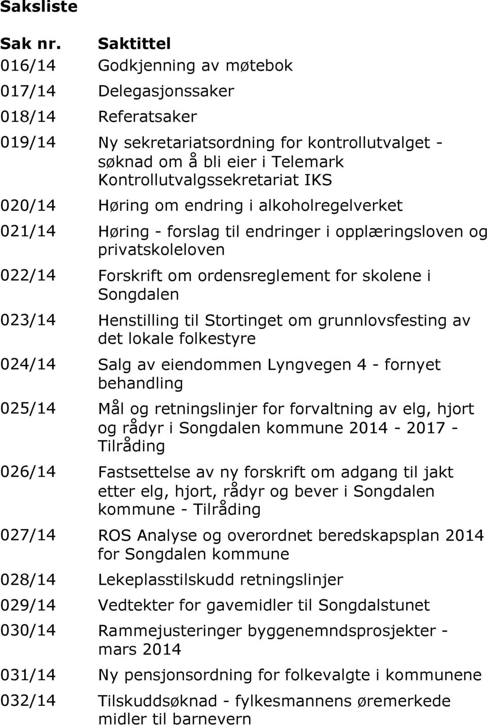 020/14 Høring om endring i alkoholregelverket 021/14 Høring - forslag til endringer i opplæringsloven og privatskoleloven 022/14 Forskrift om ordensreglement for skolene i Songdalen 023/14