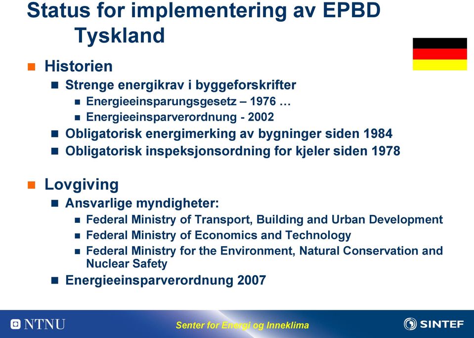 siden 1978 Lovgiving Ansvarlige myndigheter: Federal Ministry of Transport, Building and Urban Development Federal Ministry of