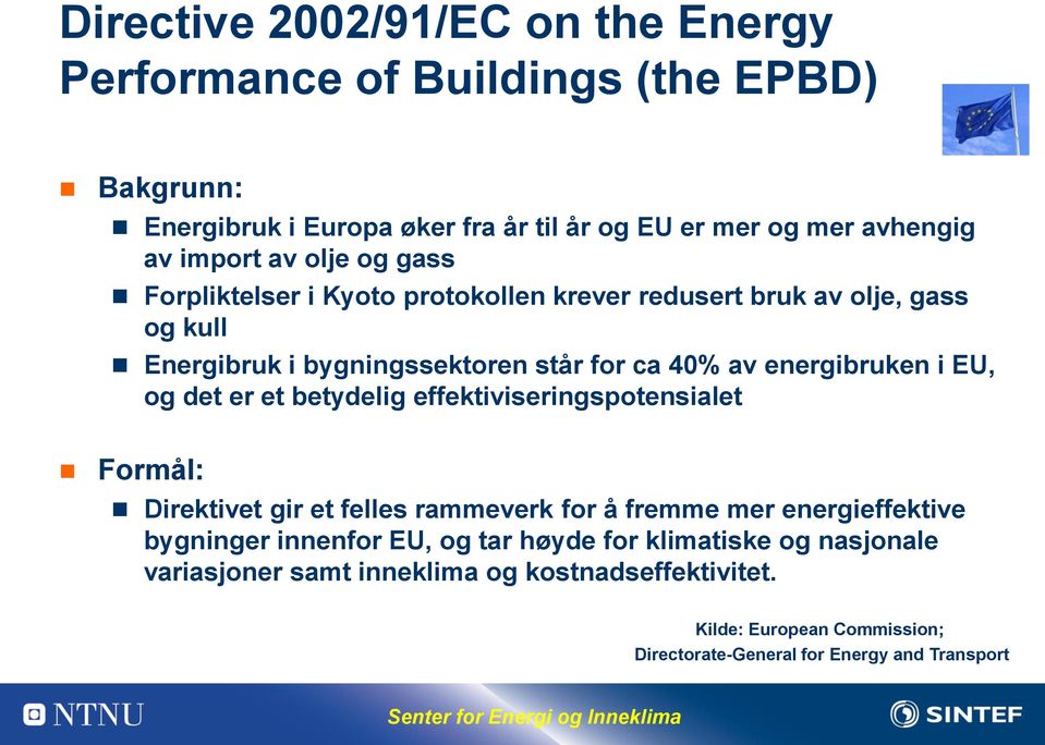 EU, og det er et betydelig effektiviseringspotensialet Formål: Direktivet gir et felles rammeverk for å fremme mer energieffektive bygninger innenfor EU, og