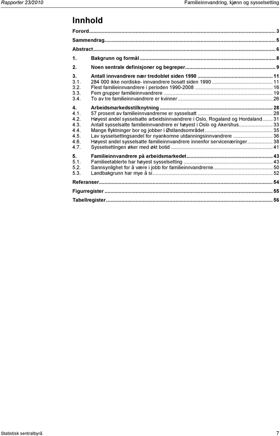 .. 19 3.4. To av tre familieinnvandrere er kvinner... 26 4. Arbeidsmarkedsstilknytning... 28 4.1. 57 prosent av familieinnvandrerne er sysselsatt... 28 4.2. Høyest andel sysselsatte arbeidsinnvandrere i Oslo, Rogaland og Hordaland.